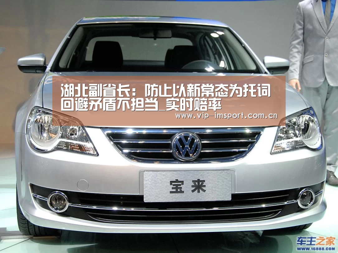 湖北副省长:防止以新常态为托词回避矛盾不担当_实时赔率(图1) 实时赔率