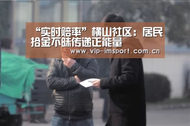 “实时赔率”横山社区:居民拾金不昧传递正能量(图1) im体育官网