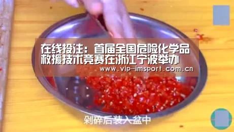 在线投注:首届全国危险化学品救援技术竞赛在浙江宁波举办(图1) im体育官网