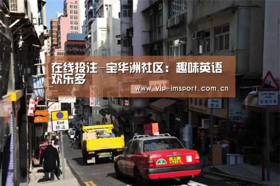在线投注-宝华洲社区:趣味英语欢乐多(图1) im体育官网